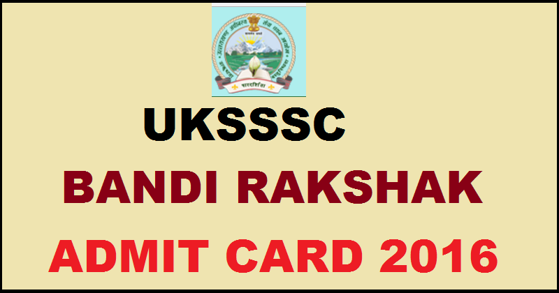 UKSSSC Bandi Rakshak Admit Card 2016 Hall Ticket Download @ www.sssc.uk.gov.in