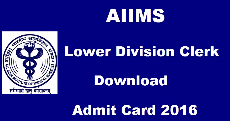 AIIMS Lower Division Clerk LDC Admit Card 2016 Download @ www.aiimsexams.org