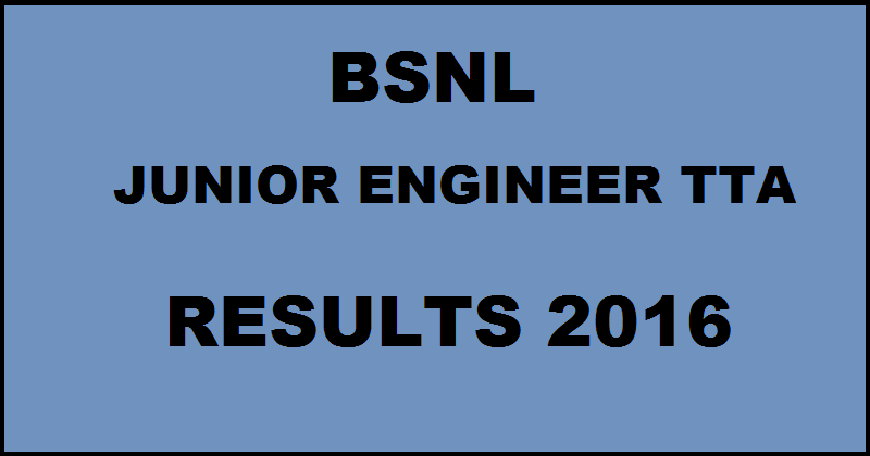 Declared | BSNL JE Junior Engineer TTA Results Marks 2016 @ www 