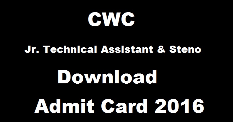 CWC Admit Card 2016 For Junior Technical Assistant JTA & Steno Posts| Download @ cewacor.nic.in