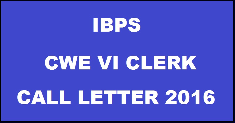 IBPS CWE VI Clerk Call Letter 2016 Admit Card Released Download @ www.ibps.in