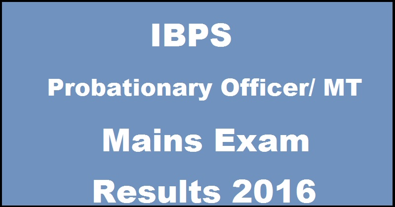 IBPS PO Mains Results 2016 Score Card| Check Probationary Officer MT CWE VI Marks @ www.ibps.in