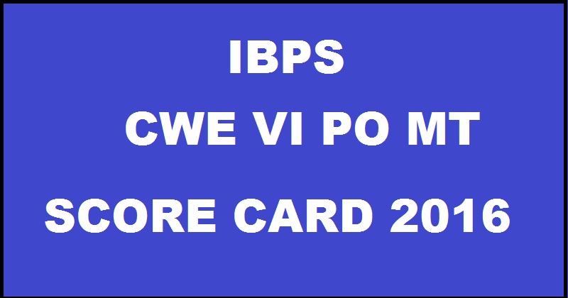 IBPS PO Prelims Score Card 2016 Available Now| Download Probationary Officer/ MT CWE VI Marks @ www.ibps.in