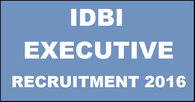 IDBI Recruitment Notification 2016 For Executive Posts| Apply Online @ www.idbi.com