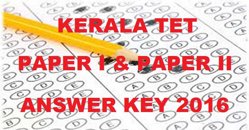 Kerala TET Answer Key 2016| KTET Paper I & Paper II Solutions With Cutoff Marks For 5th Nov Exam