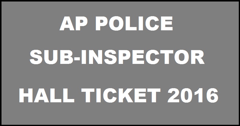 AP Police SI Hall Ticket 2016 Admit Card Released| Download @ recruitment.appolice.gov.in