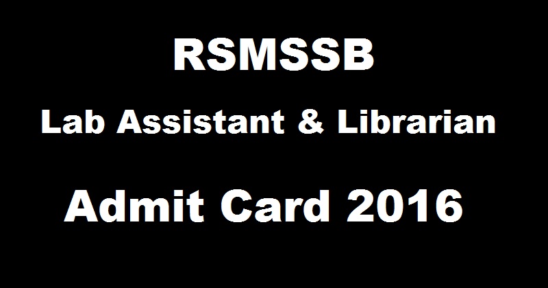 RSMSSB Rajasthan Lab Assistant & Librarian Admit Card 2016 Download @ www.rsmssb.rajasthan.gov.in