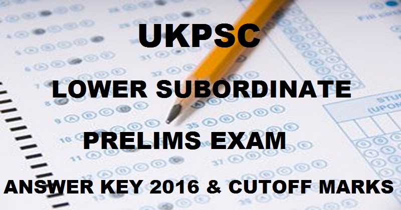 UKPSC Lower Subordinate Prelims Answer Key 2016 Cutoff Marks For 20th Nov Exam