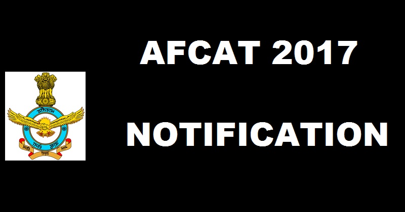 AFCAT 2017 Notification Out| Apply Online @ www.careerairforce.nic.in From Today