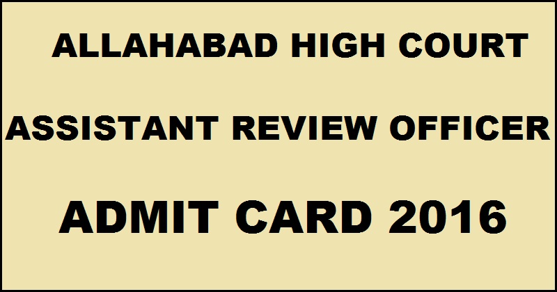 Allahabad High Court ARO Admit Card 2016| Download Assistant Review Officer Hall Ticket @ www.allahabadhighcourt.in