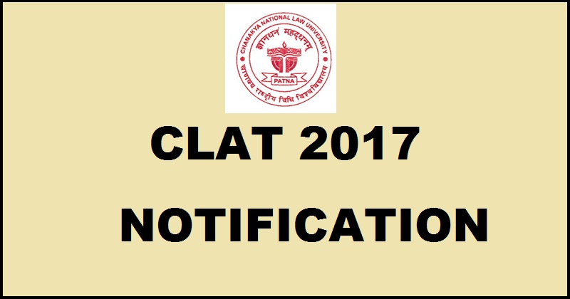 CLAT 2017 Notification Important Dates| Apply Online @ www.clat.ac.in