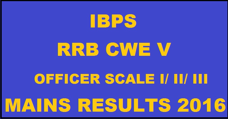 IBPS RRB CWE V PO Mains Results 2016 Declared For Officer Scale I II III @ www.ibps.in