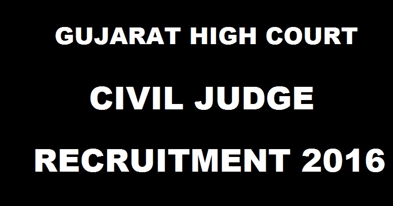 High Court of Gujarat Civil Judge Recruitment 2016 Apply Online @ gujarathighcourt.nic.in