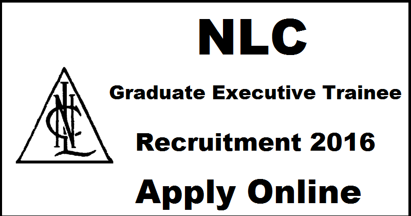 NLC Graduate Executive Trainee Recruitment Notification 2017| Apply Online @ www.nlcindia.com