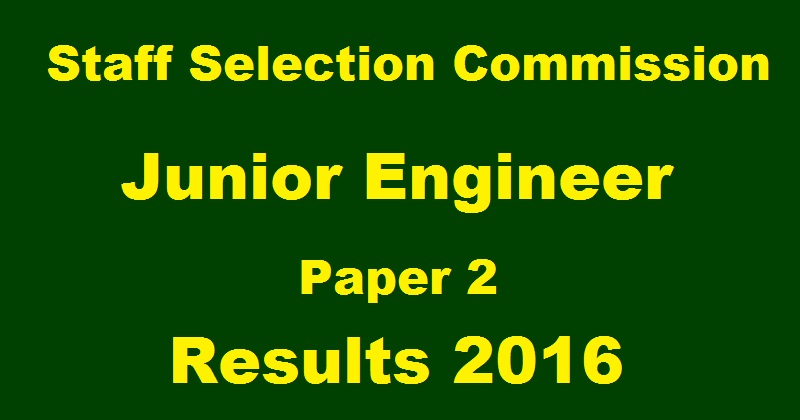 SSC JE Paper 2 Results 2016 For Junior Engineer Civil Electrical Mech Declared @ ssc,nic.in