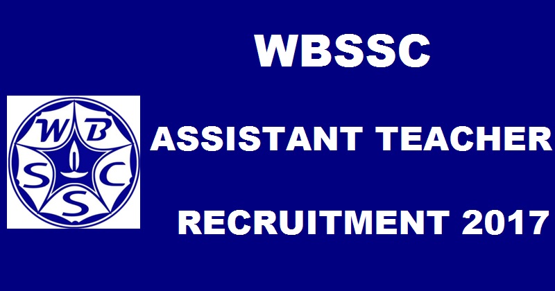 WBSSC Assistant Teacher Recruitment 2017| Apply Online @ www.westbengalssc.com From Today