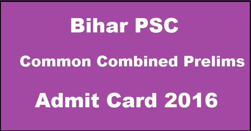 Bihar BPSC Common Combined Prelims Admit Card 2016 For 60/ 61/ 62 Post Code Download @ www.bpsc.bih.nic.in