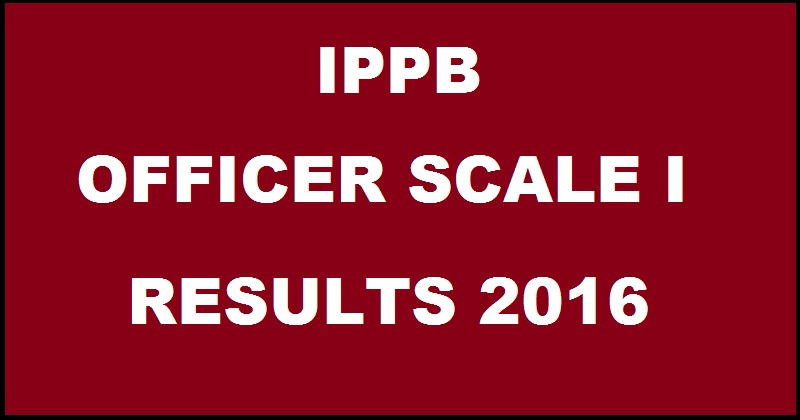 IPPB Officer Scale I Results 2016 Score Card To Be Declared @ www.indiapost.gov.in Expected Date