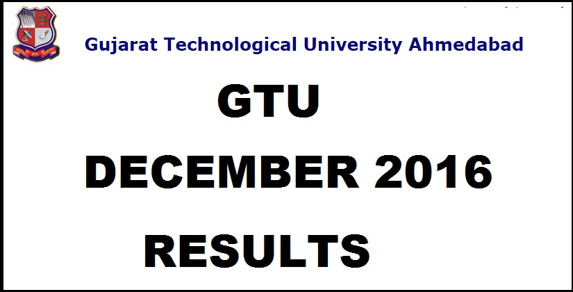 GTU Results Winter December 2016 Declared For UG Diploma 4th/ 5th/ 6th/ 7th/ 8th Sem @ www.gtu.ac.in