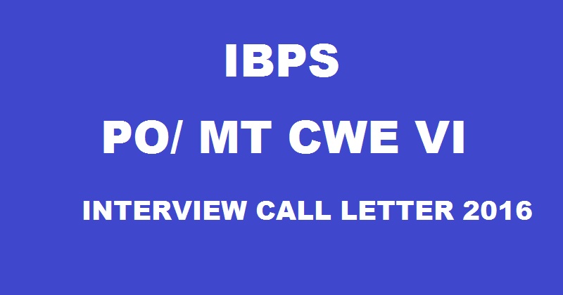 IBPS PO/ MT CWE VI Interview Call Letter 2016 Released Download @ ibps.in