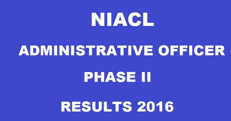 NIACL AO Phase II Results 2016 Declared @ newindia.co.in| Check Administrative Officer Mains Result Here