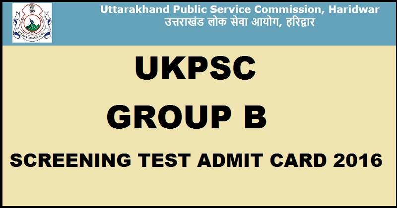UKPSC Group B Admit Card 2016 Call Letter For Senior Analyst Screening Test Available Now @ www.ukpsc.gov.in