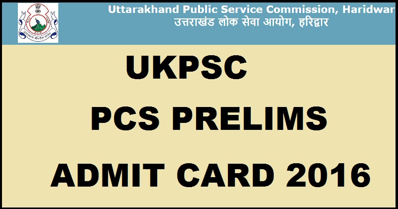 UKPSC PCS Prelims Admit Card 2016 Released Download @ www.ukpsc.gov.in Now