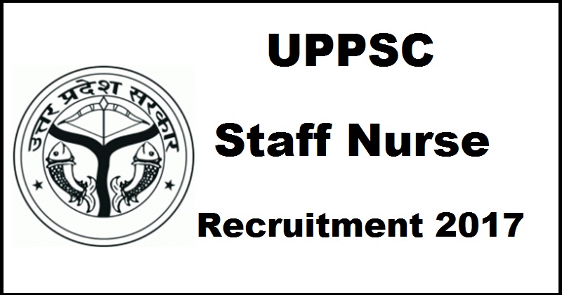 UPPSC Staff Nurse Recruitment Notification 2017| Apply Online @ uppsc.up.nic.in