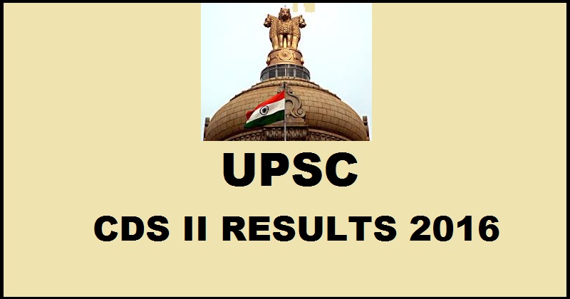 UPSC CDS 2 Results 2016 Declared @ upsc.gov.in| Check Selected Candidates List Here