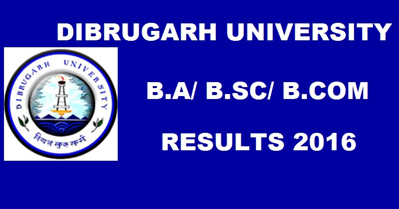 Dibrugarh University Results Nov/ Dec 2016 For B.A B.Sc B.com 1st 3rd 5th Sem To Be Out Today @ www.dibru.net 11 AM