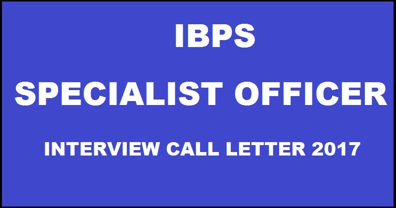IBPS SO VI Interview Call Letter 2017 Download Specialist Officer Admit Card Here Soon @ ibps.in