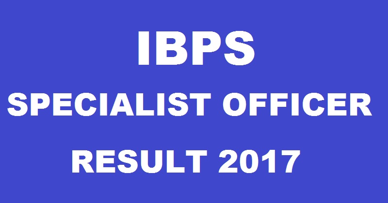 IBPS SO VI Result 2017 To Be Declared Today Evening @ ibps.in| Check Specialist Officer Selected List Here