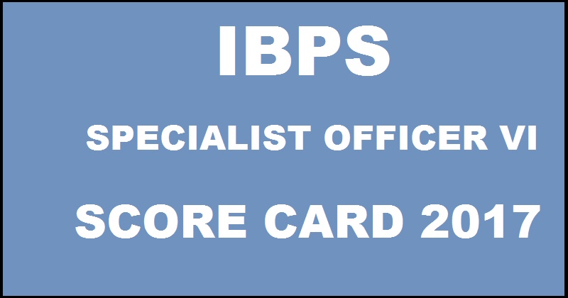 IBPS SO VI Score Card 2017 For Specialist Officer To Be Out Soon @ ibps.in