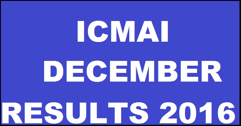 ICMAI December Term Results 2016 Declared @ www.examicmai.org| Check Here Now