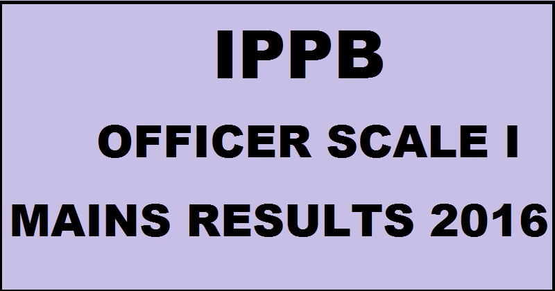 IPPB Officer Scale I Mains Results 2016 To Be Declared @ www.indiapost.gov.in Soon Expected Date