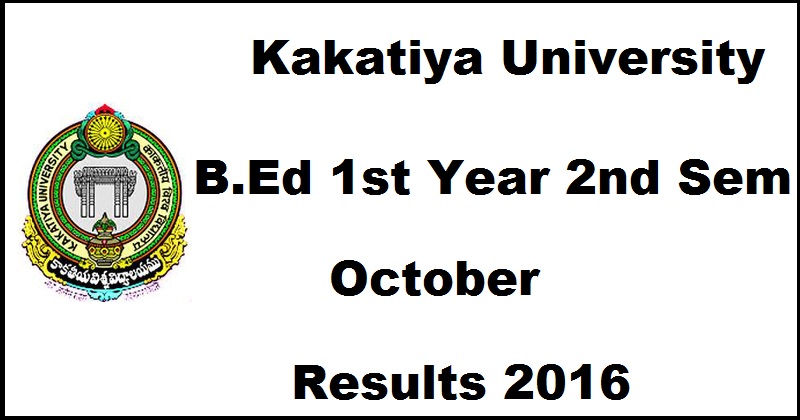Kakatiya University KU BEd 1st Year 2nd Sem Results October 2016 Declared @ www.kuresults.in