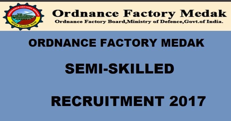 Ordnance Factory Medak Recruitment 2017 For Semi-Skilled Posts Apply Online @ ofmedak.gov.in