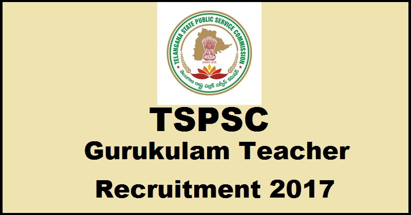 TSPSC Gurukul Teacher Recruitment Notification 2017| Apply Online @ tspsc.gov.in From 10th Feb