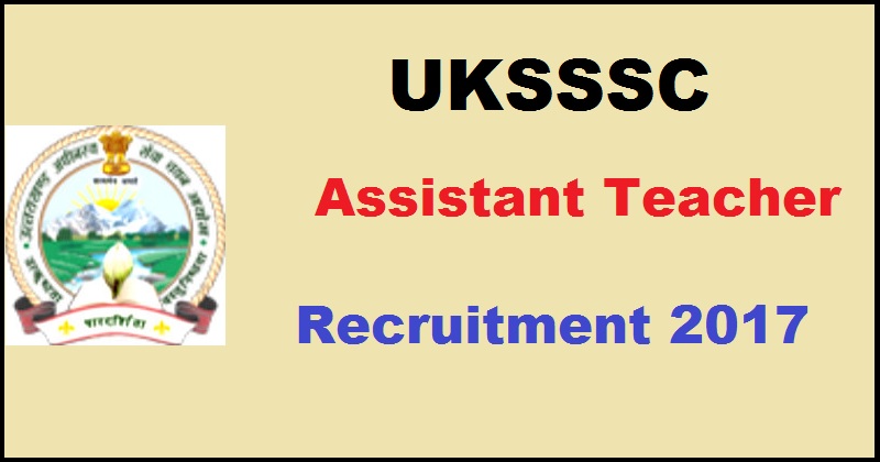 UKSSSC Assistant Teacher Recruitment Notification 2017 For LT TGT Apply Online @ www.sssc.uk.gov.in