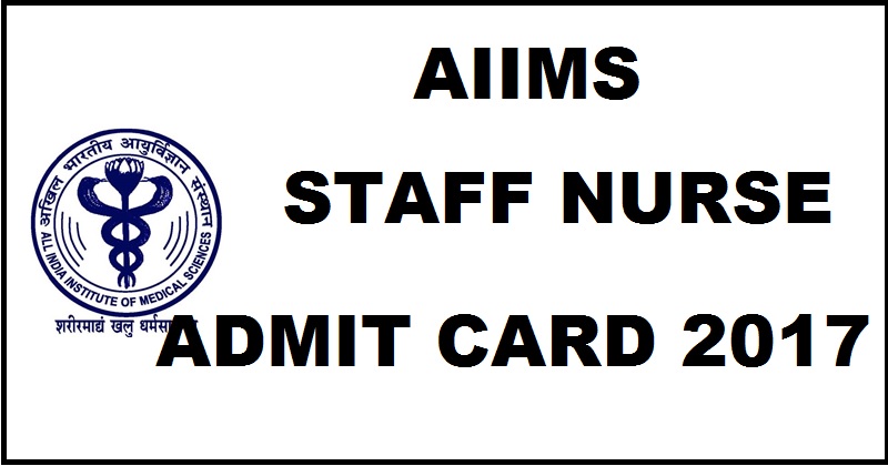 AIIMS Rishikesh Staff Nurse Admit Card 2017| Download @ www.aiimsrishikesh.edu.in Soon
