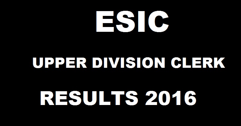 ESIC UDC Results 2016 Merit List Declared @ www.esic.nic.in For All Regions Now
