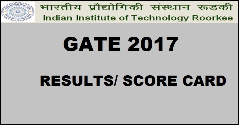 GATE 2017 Results Score Card To Be Out @ gate.iitr.ernet.in Soon Expected Date