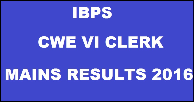 IBPS CWE VI Clerk Mains Results 2016 To Be Declared @ www.ibps.in Soon Expected Date