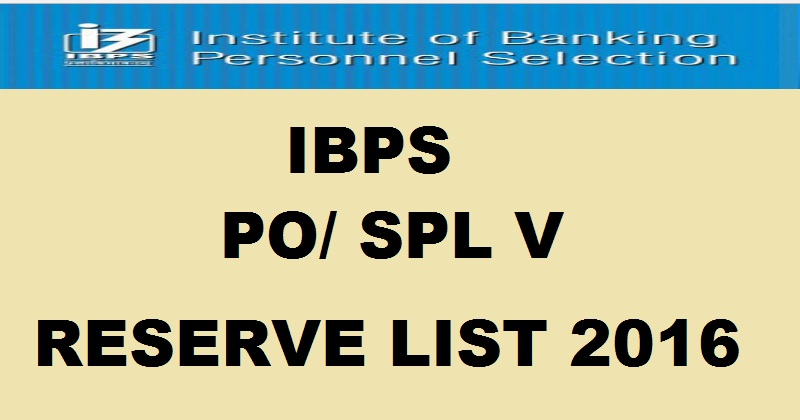 IBPS PO MT V/ SPL V Reserve List 2016 For CWE V SO To Be Declared @ www.ibps.in Today Evening