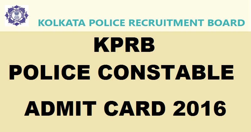 KPRB Kolkata Police Constable Admit Card 2016 For Written Exam Download @ kprb.applythrunet.co.in Now