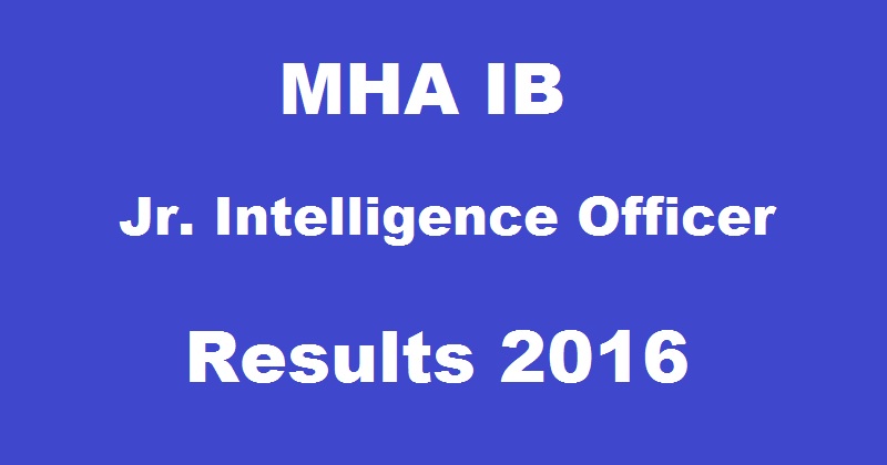 MHA IB Jr Intelligence Officer Results 2016 For JIO Grade 2 Declared @ mha.nic.in