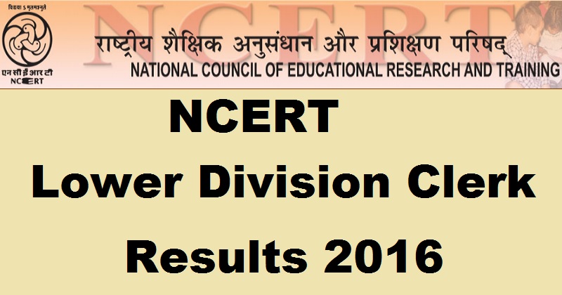 NCERT LDC Results 2016 Marks For Lower Division Clerk To Be Declared @ ncert.nic.in Soon