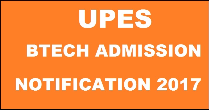 UPES 2017 B.Tech Admission Notification: Apply Online @ www.upes.ac.in