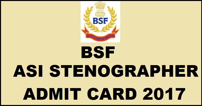 BSF ASI Steno Admit Card 2017 Download @ www.bsf.nic.in Soon For 16th April Exam