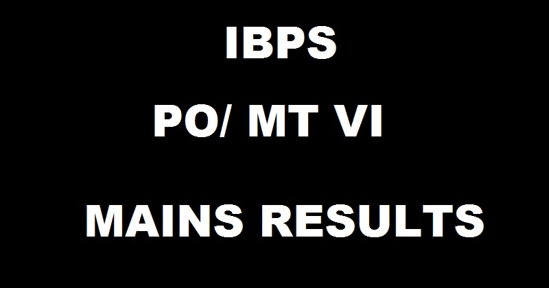 IBPS PO/ MT CWE VI Mains Results 2017 @ ibps.in For Probationary Officer At 12 PM